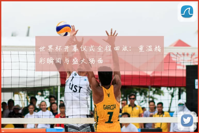 世界杯开幕仪式全程回放:重温精彩瞬间与盛大场面