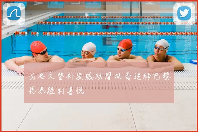 戈洛文替补发威助摩纳哥逆转巴黎再添胜利喜悦