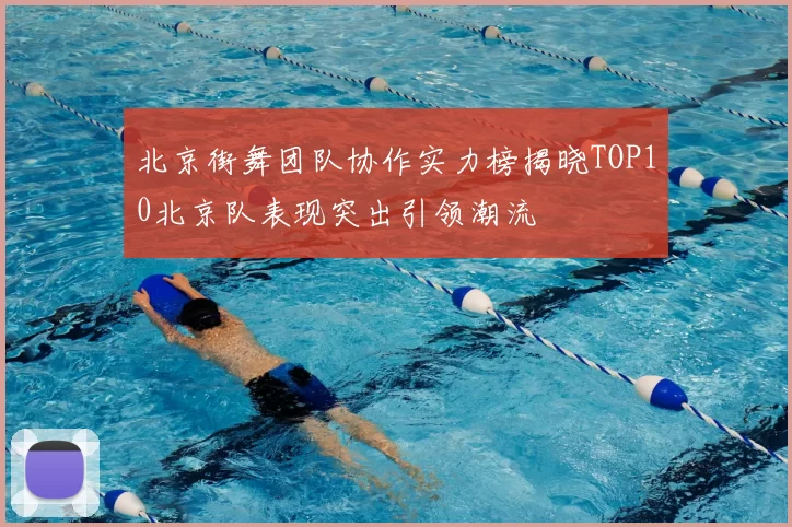 北京街舞团队协作实力榜揭晓TOP10北京队表现突出引领潮流