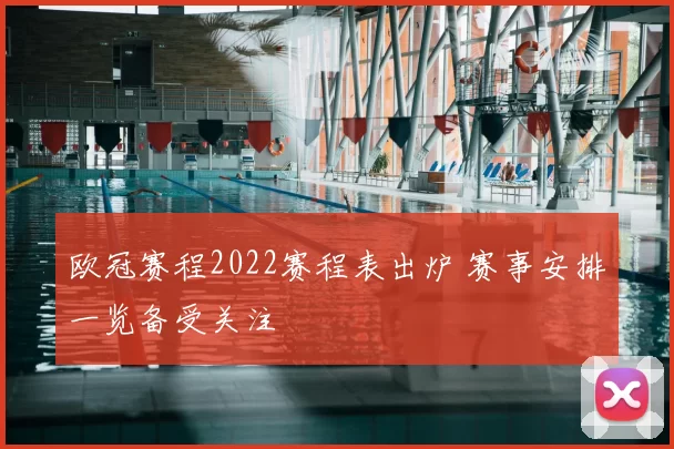 欧冠赛程2022赛程表出炉 赛事安排一览备受关注