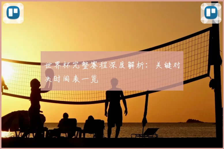 世界杯完整赛程深度解析:关键对决时间表一览