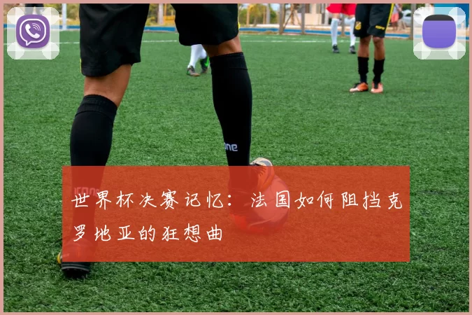 世界杯决赛记忆：法国如何阻挡克罗地亚的狂想曲