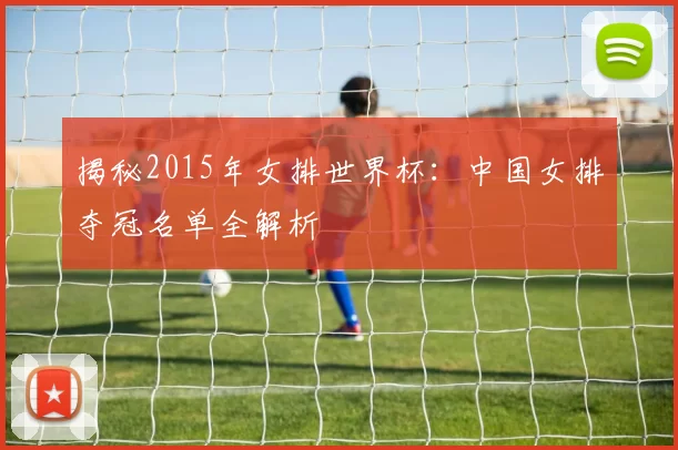 揭秘2015年女排世界杯：中国女排夺冠名单全解析