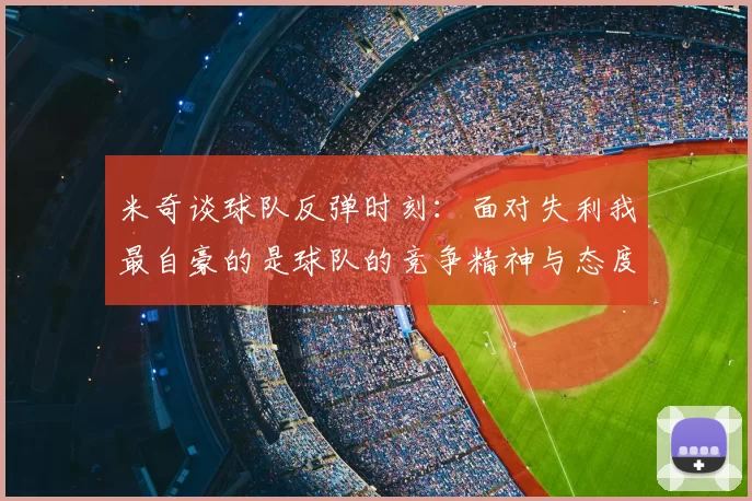 米奇谈球队反弹时刻：面对失利我最自豪的是球队的竞争精神与态度