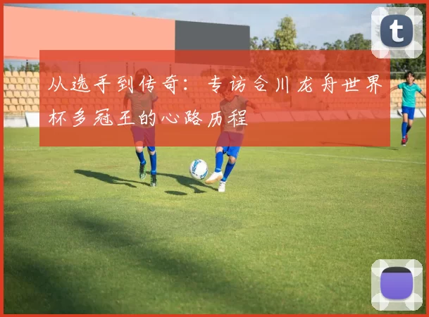 从选手到传奇:专访合川龙舟世界杯多冠王的心路历程