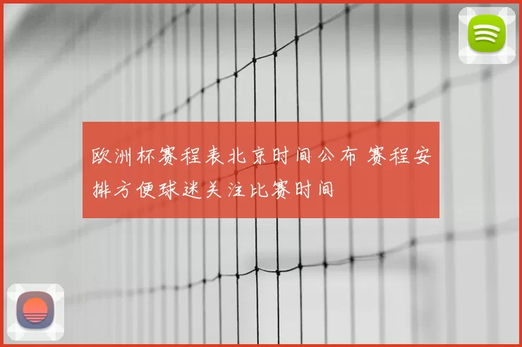 欧洲杯赛程表北京时间公布 赛程安排方便球迷关注比赛时间