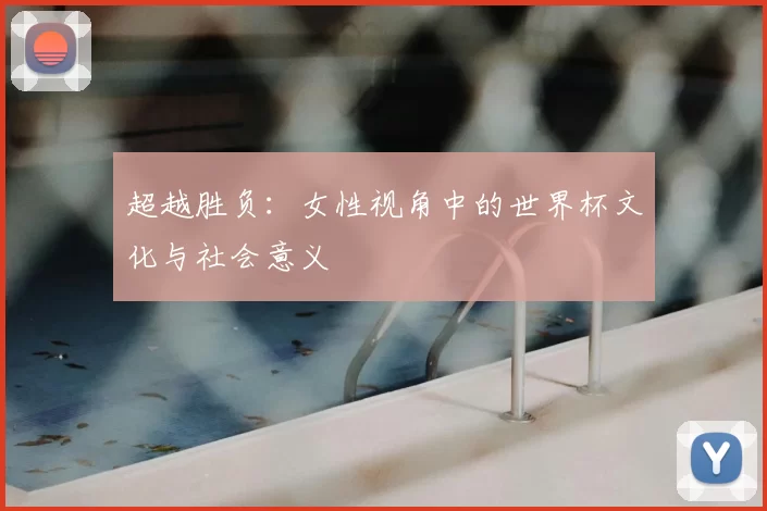 超越胜负：女性视角中的世界杯文化与社会意义