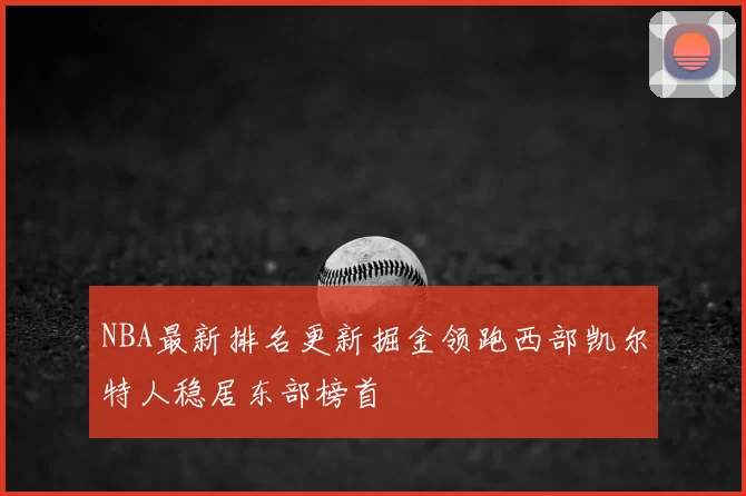 NBA最新排名更新掘金领跑西部凯尔特人稳居东部榜首